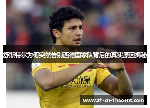 舒斯特尔为何突然告别西德国家队背后的真实原因揭秘 舒斯特尔为何突然告别西德国家队背后的真实原因揭秘