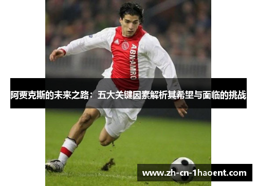 阿贾克斯的未来之路：五大关键因素解析其希望与面临的挑战
