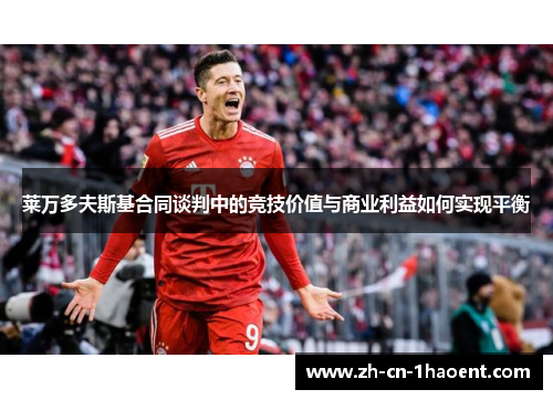 莱万多夫斯基合同谈判中的竞技价值与商业利益如何实现平衡