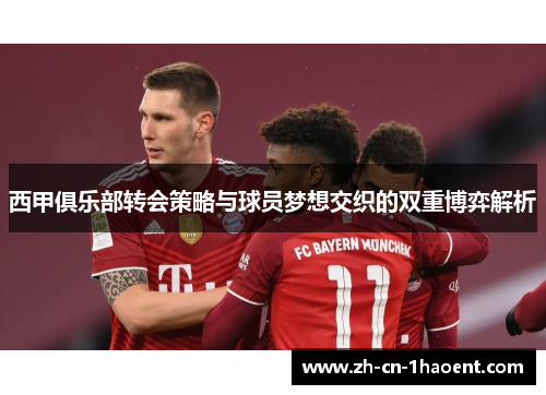 西甲俱乐部转会策略与球员梦想交织的双重博弈解析