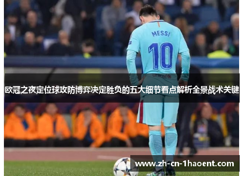 欧冠之夜定位球攻防博弈决定胜负的五大细节看点解析全景战术关键 欧冠之夜定位球攻防博弈决定胜负的五大细节看点解析全景战术关键