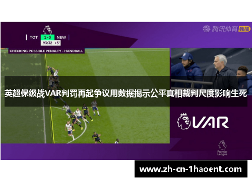 英超保级战VAR判罚再起争议用数据揭示公平真相裁判尺度影响生死 英超保级战VAR判罚再起争议用数据揭示公平真相裁判尺度影响生死