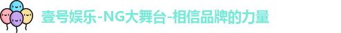 壹号娱乐-NG大舞台-相信品牌的力量